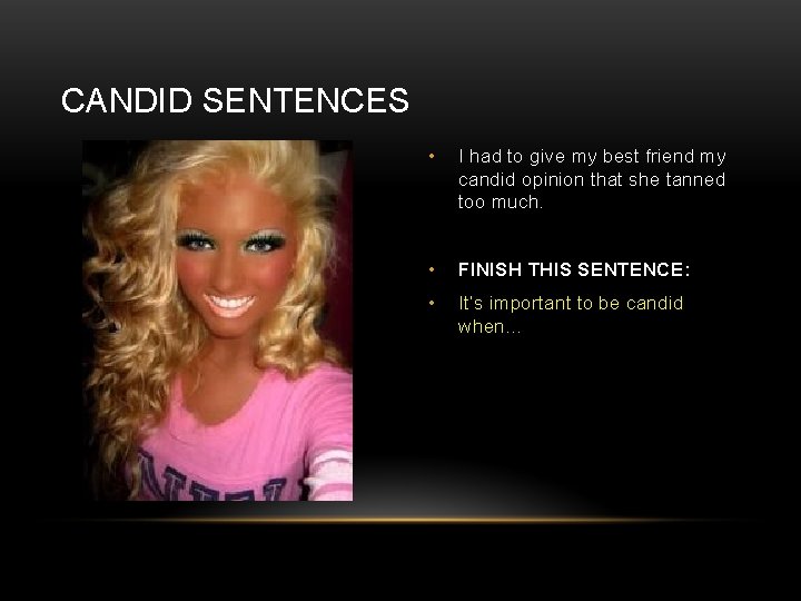 CANDID SENTENCES • I had to give my best friend my candid opinion that
