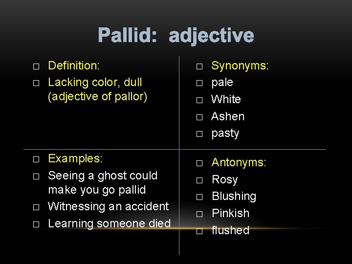 Pallid: adjective � � Definition: Lacking color, dull (adjective of pallor) � � �