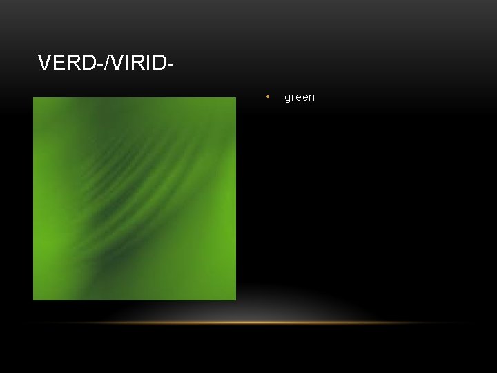 VERD-/VIRID • green 
