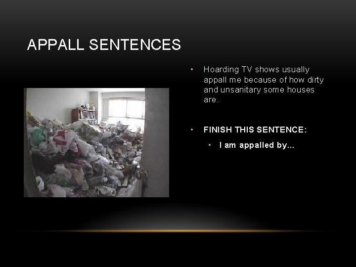 APPALL SENTENCES • Hoarding TV shows usually appall me because of how dirty and