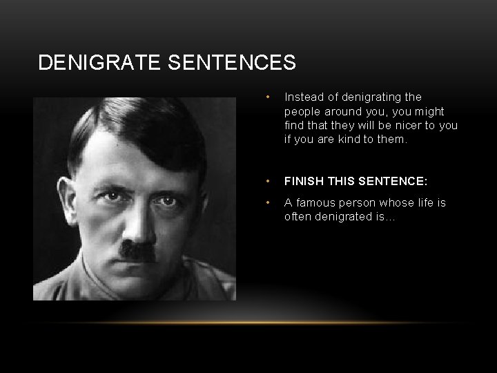 DENIGRATE SENTENCES • Instead of denigrating the people around you, you might find that