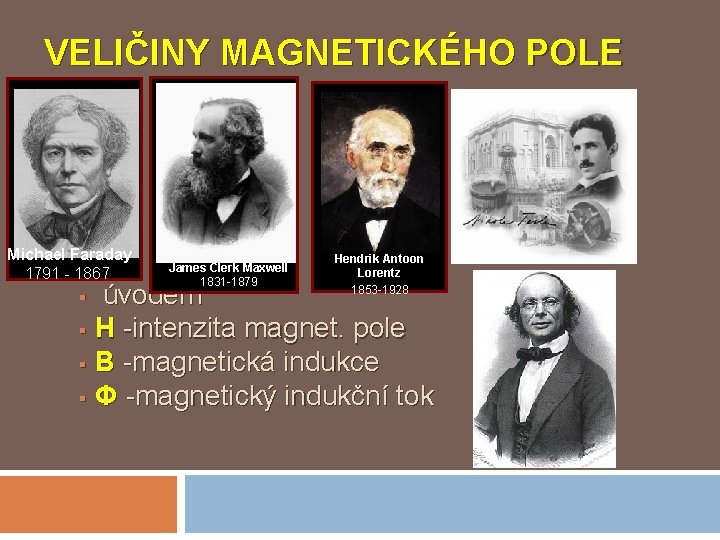 VELIČINY MAGNETICKÉHO POLE Michael Faraday 1791 - 1867 James Clerk Maxwell 1831 -1879 Hendrik