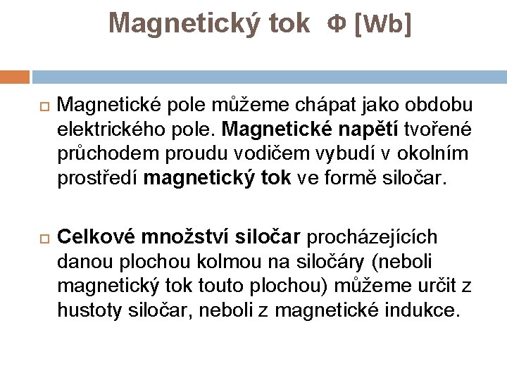 Magnetický tok Ф [Wb] Magnetické pole můžeme chápat jako obdobu elektrického pole. Magnetické napětí