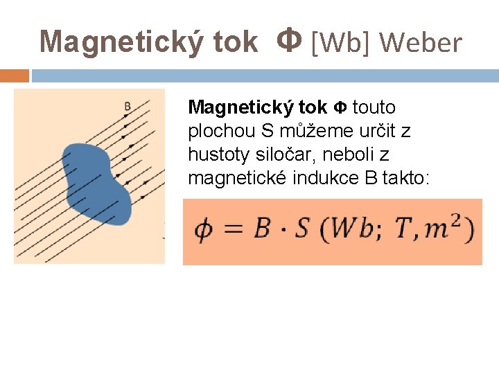 Magnetický tok Ф [Wb] Weber Magnetický tok Ф touto plochou S můžeme určit z