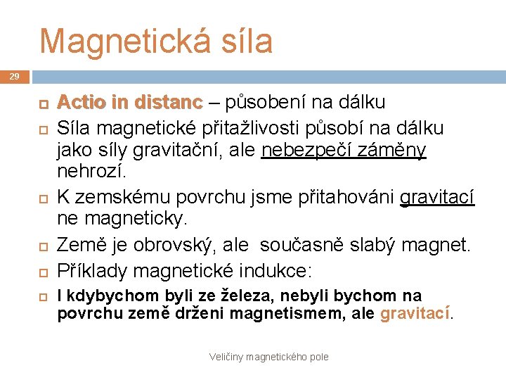 Magnetická síla 29 Actio in distanc – působení na dálku Síla magnetické přitažlivosti působí