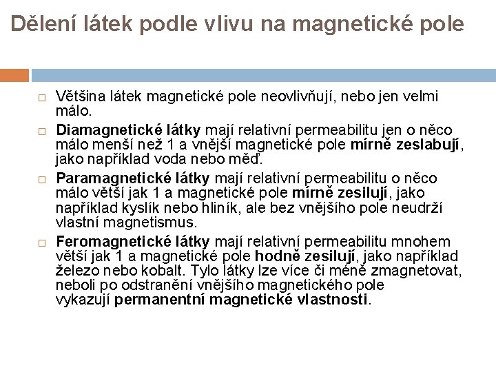 Dělení látek podle vlivu na magnetické pole Většina látek magnetické pole neovlivňují, nebo jen