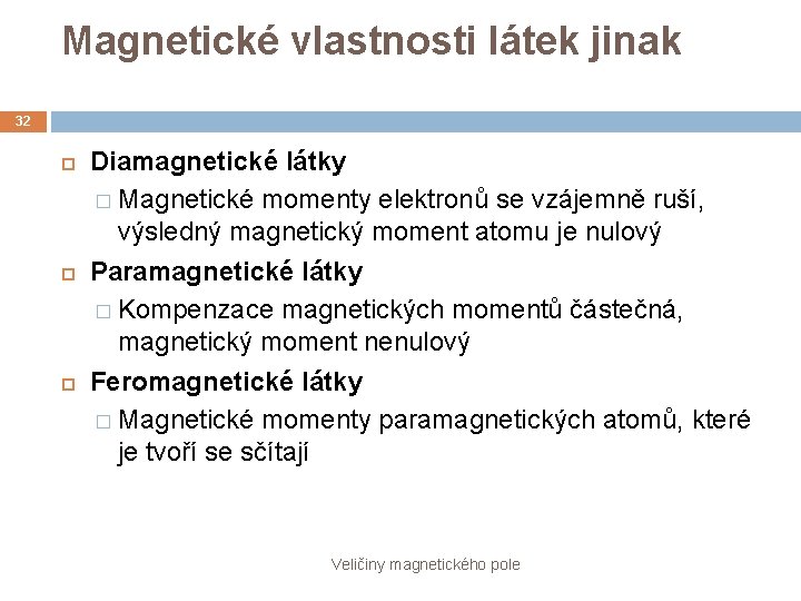 Magnetické vlastnosti látek jinak 32 Diamagnetické látky � Magnetické momenty elektronů se vzájemně ruší,
