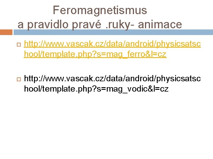 Feromagnetismus a pravidlo pravé. ruky- animace http: //www. vascak. cz/data/android/physicsatsc hool/template. php? s=mag_ferro&l=cz http: