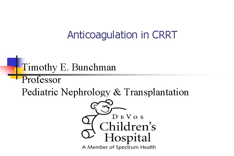 Anticoagulation in CRRT Timothy E. Bunchman Professor Pediatric Nephrology & Transplantation 