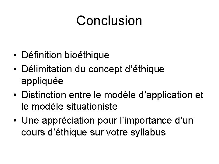 Conclusion • Définition bioéthique • Délimitation du concept d’éthique appliquée • Distinction entre le