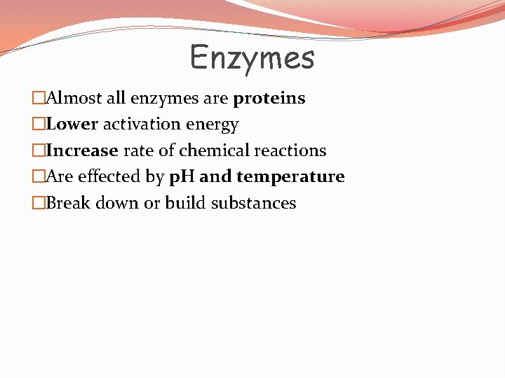 Enzymes �Almost all enzymes are proteins �Lower activation energy �Increase rate of chemical reactions