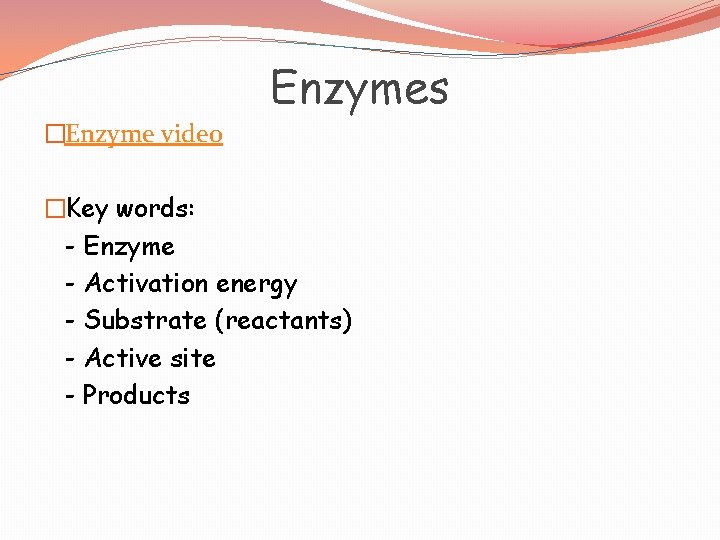 Enzymes �Enzyme video �Key words: - Enzyme - Activation energy - Substrate (reactants) -