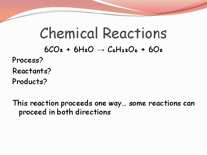 Chemical Reactions 6 CO₂ + 6 H₂O → C₆H₁₂O₆ + 6 O₂ Process? Reactants?