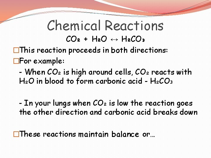 Chemical Reactions CO₂ + H₂O ↔ H₂CO₃ �This reaction proceeds in both directions: �For
