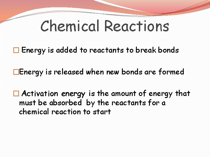 Chemical Reactions � Energy is added to reactants to break bonds �Energy is released
