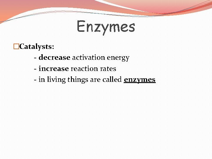 Enzymes �Catalysts: - decrease activation energy - increase reaction rates - in living things