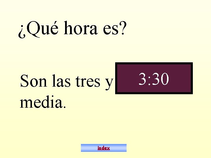 ¿Qué hora es? Son las tres y media. index 3: 30 