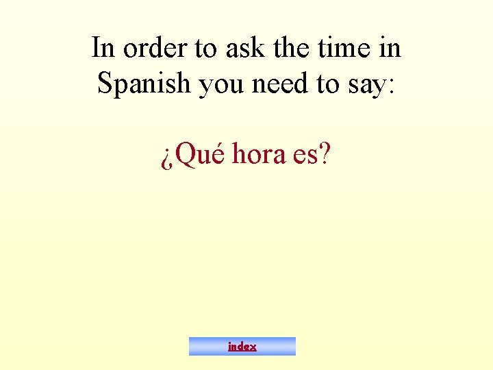 In order to ask the time in Spanish you need to say: ¿Qué hora