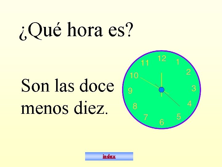 ¿Qué hora es? Son las doce menos diez. index 