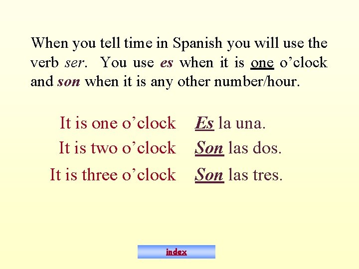 When you tell time in Spanish you will use the verb ser. You use
