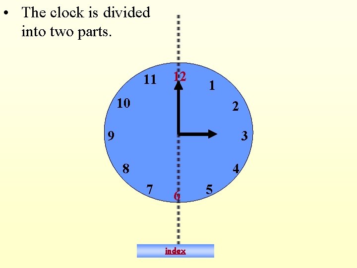  • The clock is divided into two parts. 11 12 1 10 2