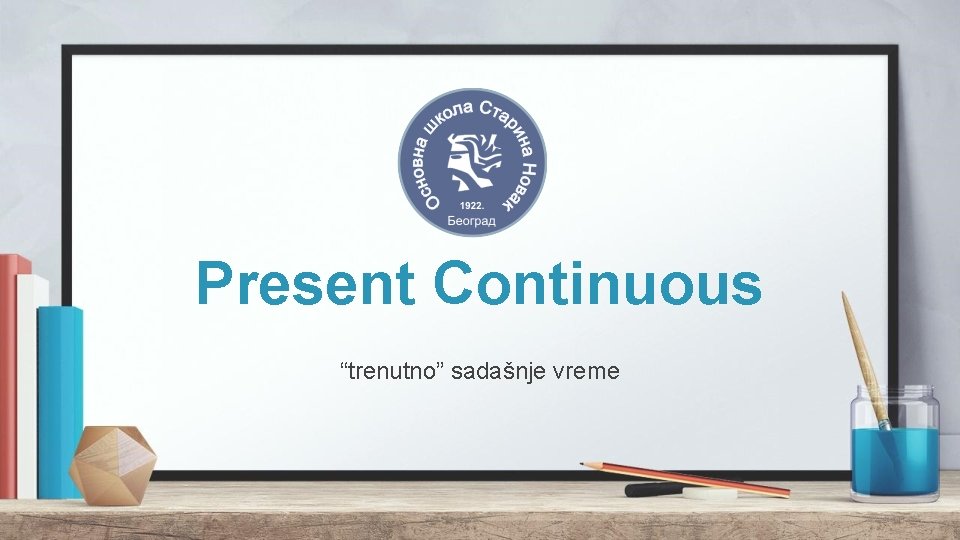 Present Continuous “trenutno” sadašnje vreme Present Continuous “trenutno” sadašnje vreme
