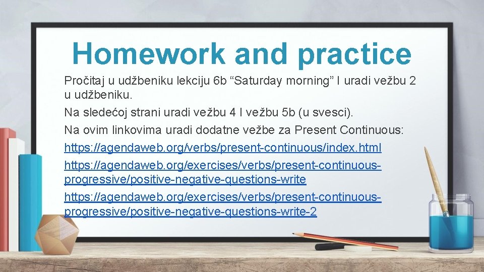 Homework and practice Pročitaj u udžbeniku lekciju 6 b “Saturday morning” I uradi vežbu Homework and practice Pročitaj u udžbeniku lekciju 6 b “Saturday morning” I uradi vežbu
