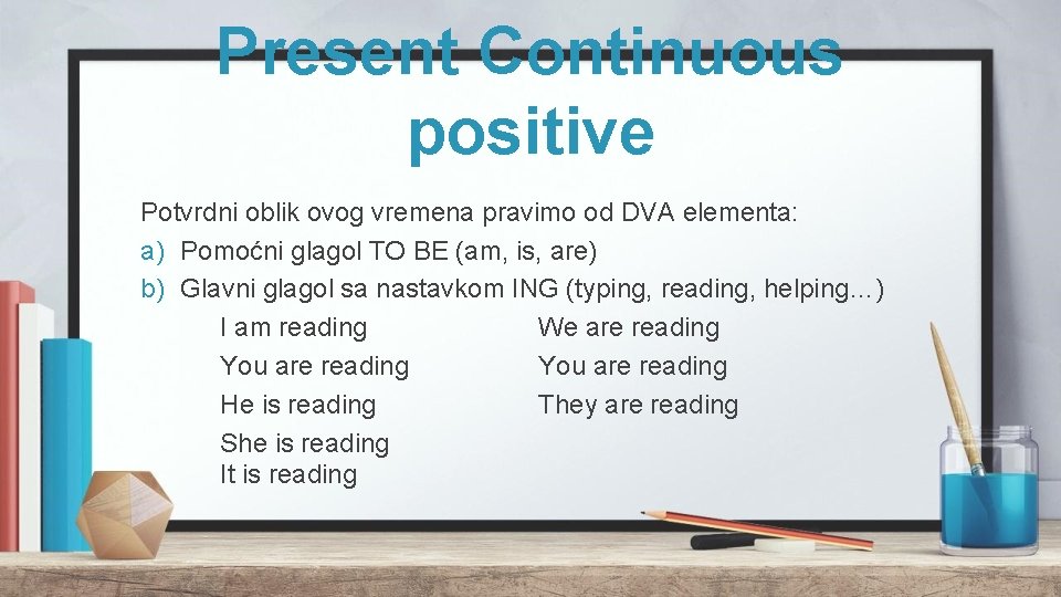 Present Continuous positive Potvrdni oblik ovog vremena pravimo od DVA elementa: a) Pomoćni glagol Present Continuous positive Potvrdni oblik ovog vremena pravimo od DVA elementa: a) Pomoćni glagol
