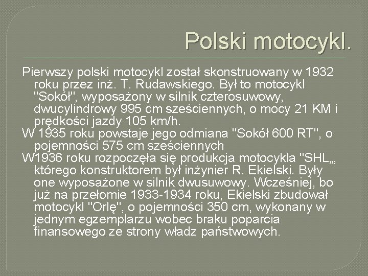 Polski motocykl. Pierwszy polski motocykl został skonstruowany w 1932 roku przez inż. T. Rudawskiego.