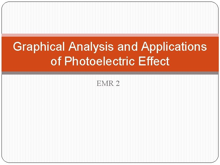 Graphical Analysis and Applications of Photoelectric Effect EMR 2 