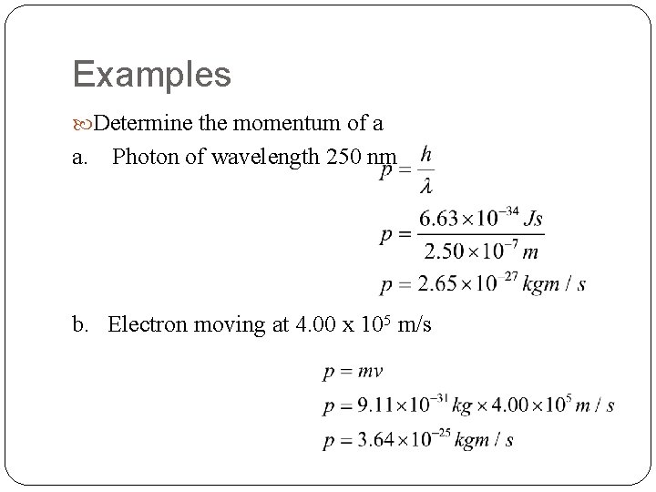 Examples Determine the momentum of a a. Photon of wavelength 250 nm b. Electron