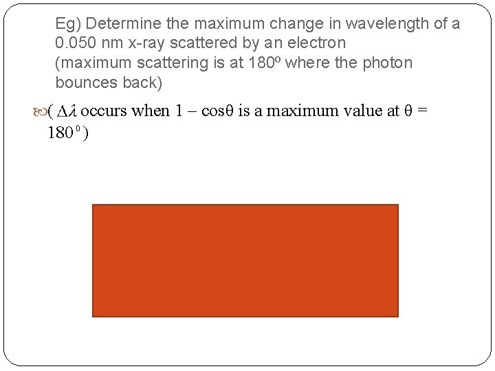 Eg) Determine the maximum change in wavelength of a 0. 050 nm x-ray scattered