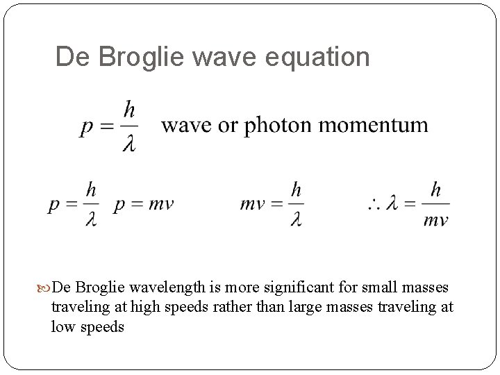 De Broglie wave equation De Broglie wavelength is more significant for small masses traveling De Broglie wave equation De Broglie wavelength is more significant for small masses traveling