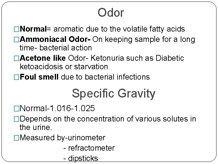 Odor �Normal= aromatic due to the volatile fatty acids �Ammoniacal Odor- On keeping sample