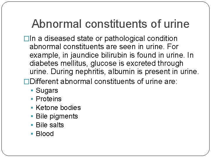 Abnormal constituents of urine �In a diseased state or pathological condition abnormal constituents are