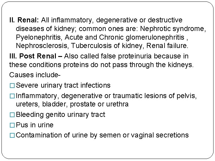 II. Renal: All inflammatory, degenerative or destructive diseases of kidney; common ones are: Nephrotic