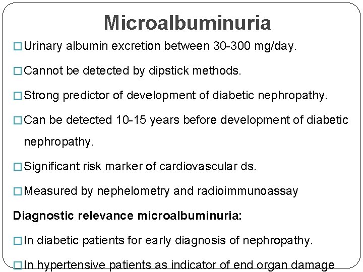 Microalbuminuria � Urinary albumin excretion between 30 -300 mg/day. � Cannot be detected by