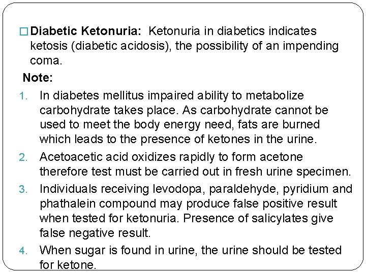� Diabetic Ketonuria: Ketonuria in diabetics indicates ketosis (diabetic acidosis), the possibility of an