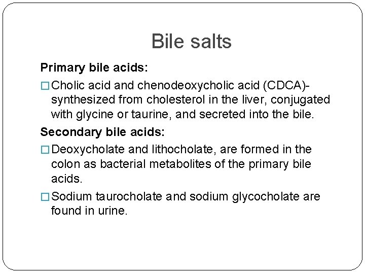 Bile salts Primary bile acids: � Cholic acid and chenodeoxycholic acid (CDCA)synthesized from cholesterol