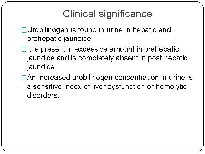 Clinical significance �Urobilinogen is found in urine in hepatic and prehepatic jaundice. �It is