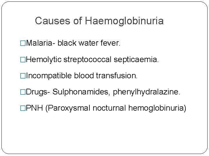 Causes of Haemoglobinuria �Malaria- black water fever. �Hemolytic streptococcal septicaemia. �Incompatible blood transfusion. �Drugs-