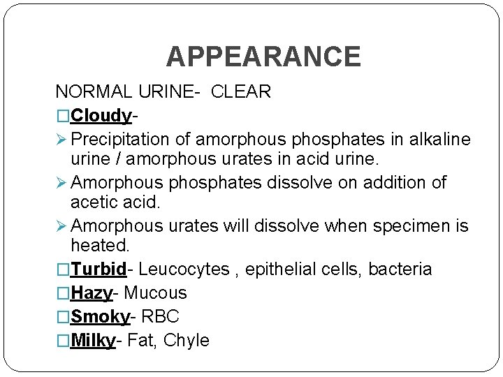 APPEARANCE NORMAL URINE- CLEAR �CloudyØ Precipitation of amorphous phosphates in alkaline urine / amorphous