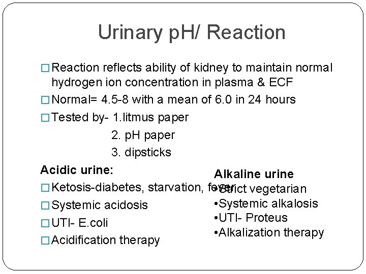 Urinary p. H/ Reaction � Reaction reflects ability of kidney to maintain normal hydrogen