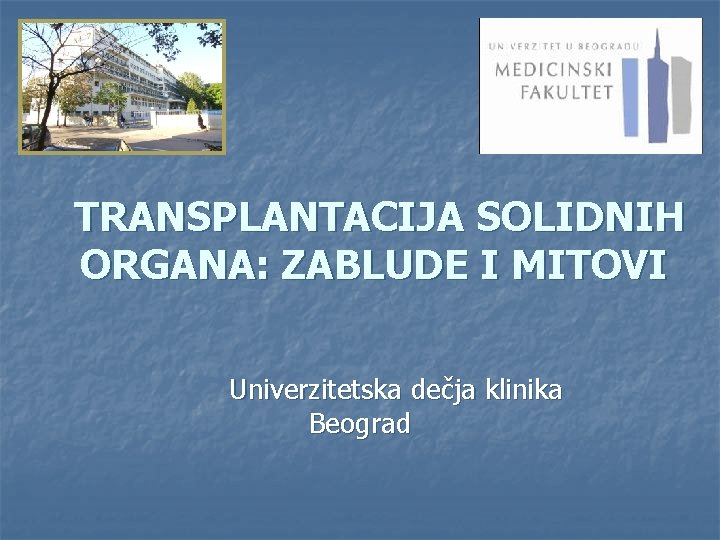 TRANSPLANTACIJA SOLIDNIH ORGANA: ZABLUDE I MITOVI Univerzitetska dečja klinika Beograd 