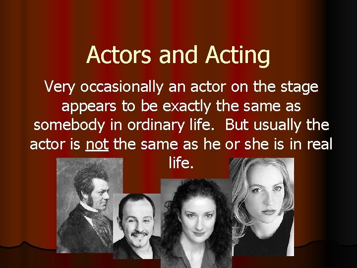 Actors and Acting Very occasionally an actor on the stage appears to be exactly