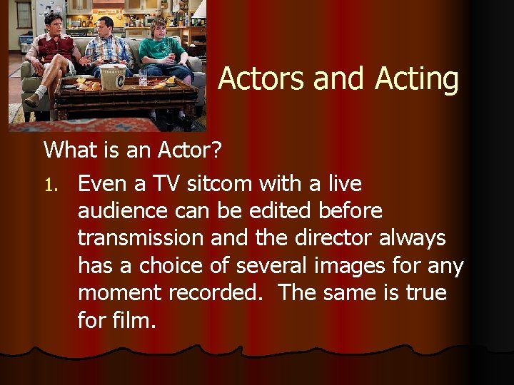 Actors and Acting What is an Actor? 1. Even a TV sitcom with a