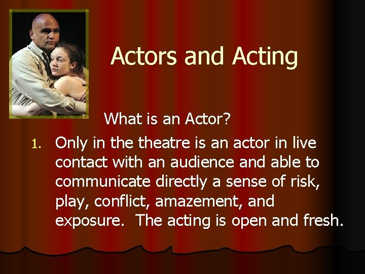 Actors and Acting What is an Actor? 1. Only in theatre is an actor