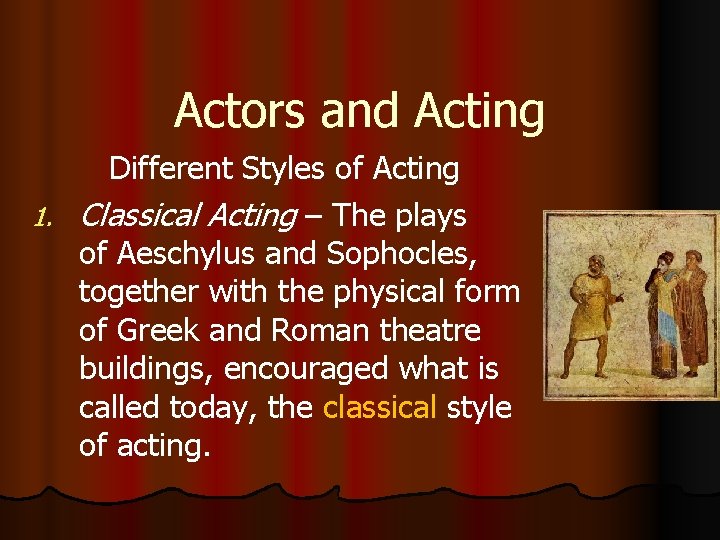 Actors and Acting Different Styles of Acting 1. Classical Acting – The plays of