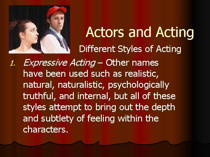 Actors and Acting Different Styles of Acting 1. Expressive Acting – Other names have