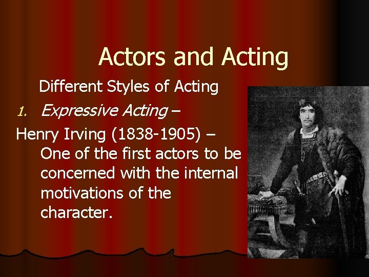 Actors and Acting Different Styles of Acting 1. Expressive Acting – Henry Irving (1838